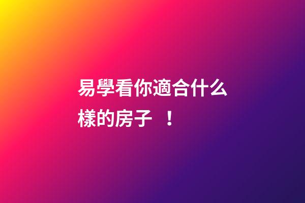 易學看你適合什么樣的房子！
